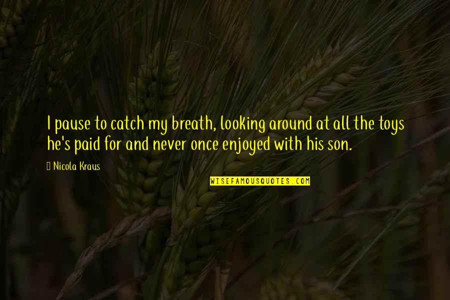 For My Son Quotes By Nicola Kraus: I pause to catch my breath, looking around