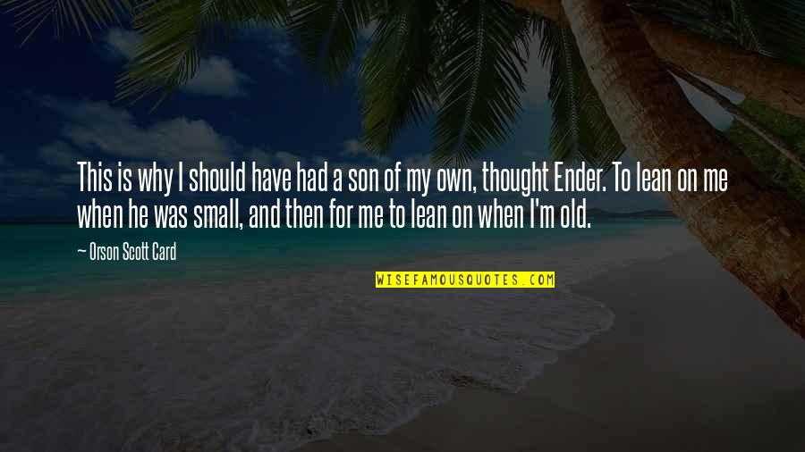 For My Son Quotes By Orson Scott Card: This is why I should have had a For My Son Quotes By Orson Scott Card: This is why I should have had a