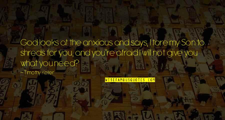 For My Son Quotes By Timothy Keller: God looks at the anxious and says, I For My Son Quotes By Timothy Keller: God looks at the anxious and says, I