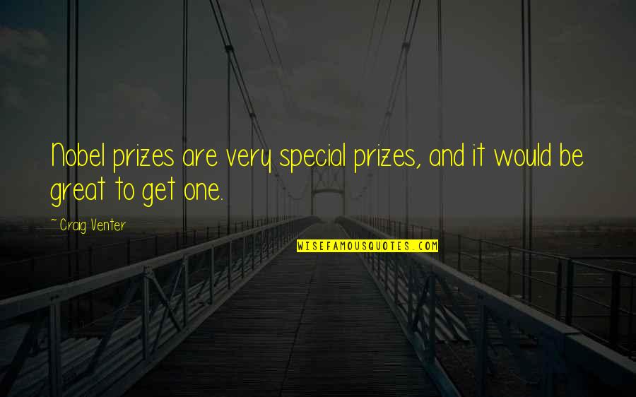 For My Special One Quotes By Craig Venter: Nobel prizes are very special prizes, and it