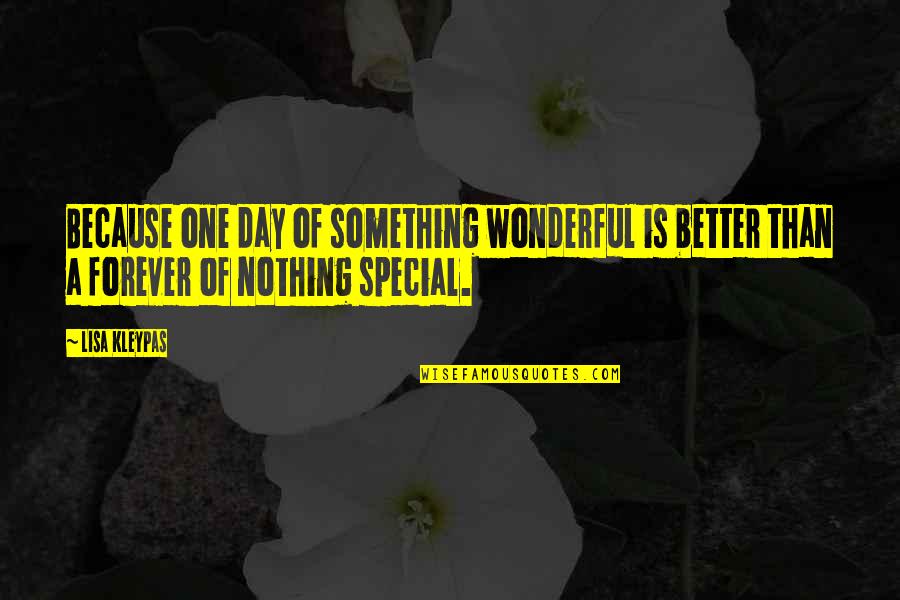 For My Special One Quotes By Lisa Kleypas: Because one day of something wonderful is better