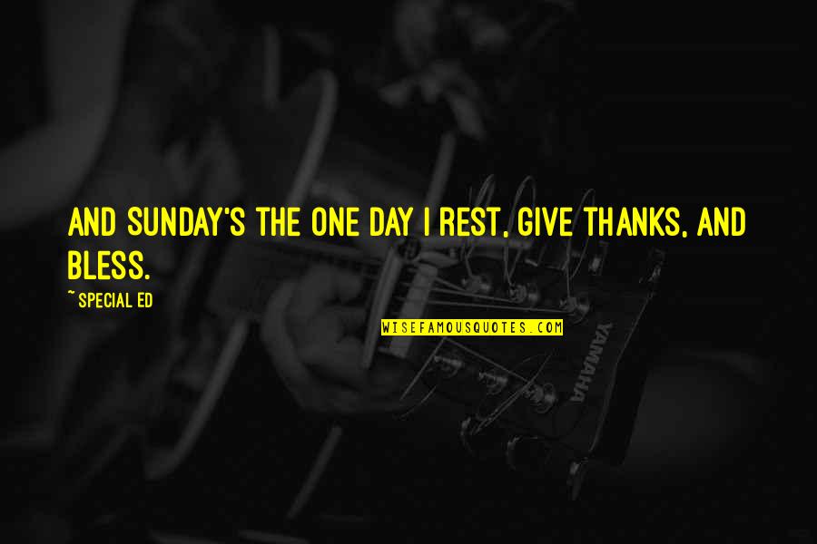 For My Special One Quotes By Special Ed: And Sunday's the one day I rest, give
