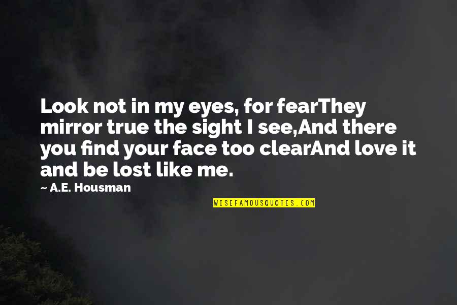 For My True Love Quotes By A.E. Housman: Look not in my eyes, for fearThey mirror