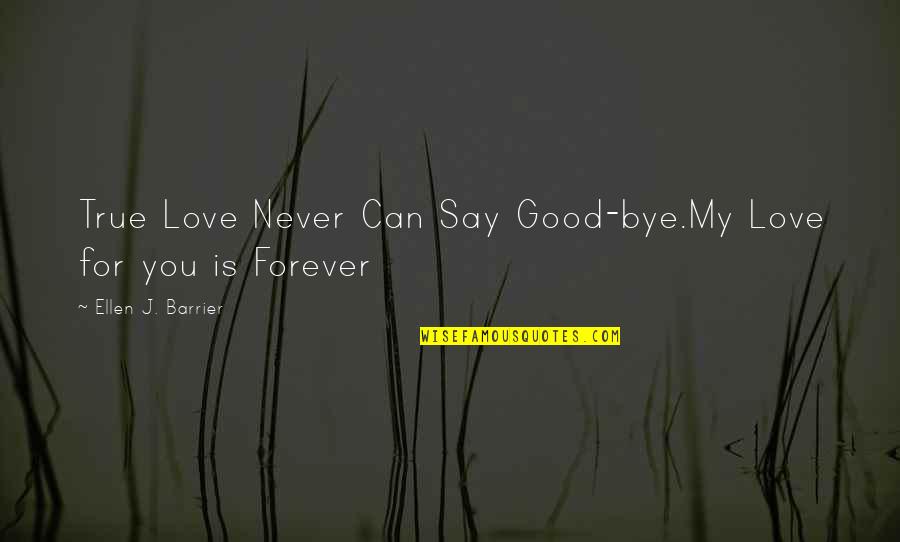 For My True Love Quotes By Ellen J. Barrier: True Love Never Can Say Good-bye.My Love for