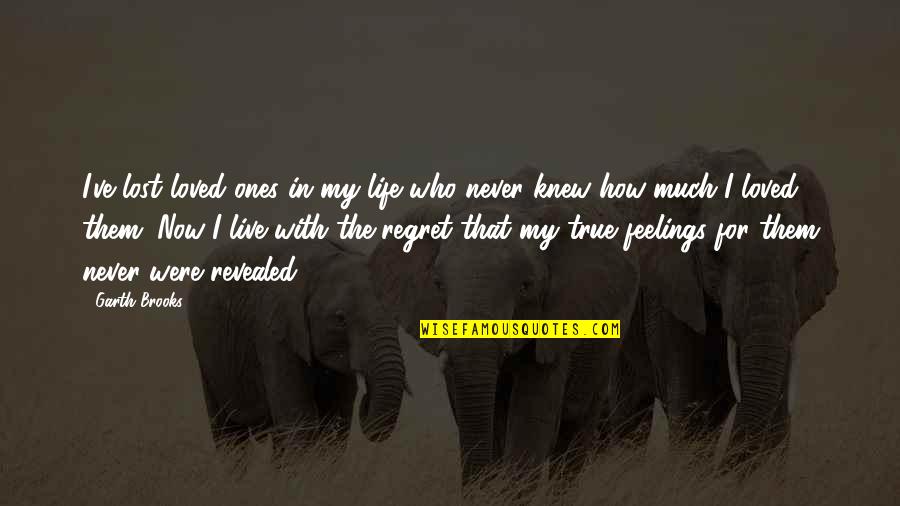 For My True Love Quotes By Garth Brooks: I've lost loved ones in my life who