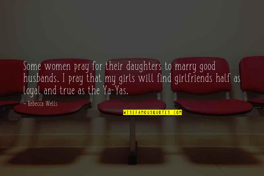 For My True Love Quotes By Rebecca Wells: Some women pray for their daughters to marry