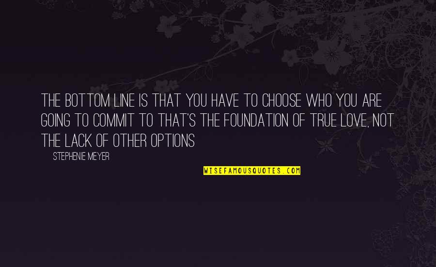 For My True Love Quotes By Stephenie Meyer: The bottom line is that you have to