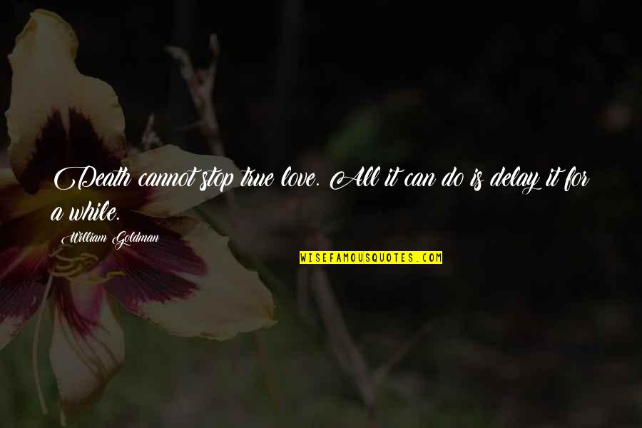 For My True Love Quotes By William Goldman: Death cannot stop true love. All it can