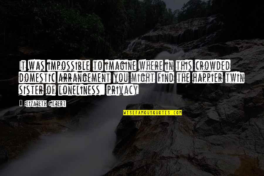 For My Twin Sister Quotes By Elizabeth Gilbert: It was impossible to imagine where in this For My Twin Sister Quotes By Elizabeth Gilbert: It was impossible to imagine where in this