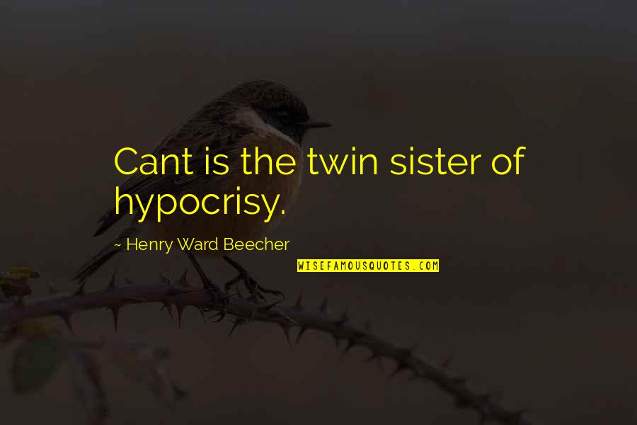 For My Twin Sister Quotes By Henry Ward Beecher: Cant is the twin sister of hypocrisy. For My Twin Sister Quotes By Henry Ward Beecher: Cant is the twin sister of hypocrisy.