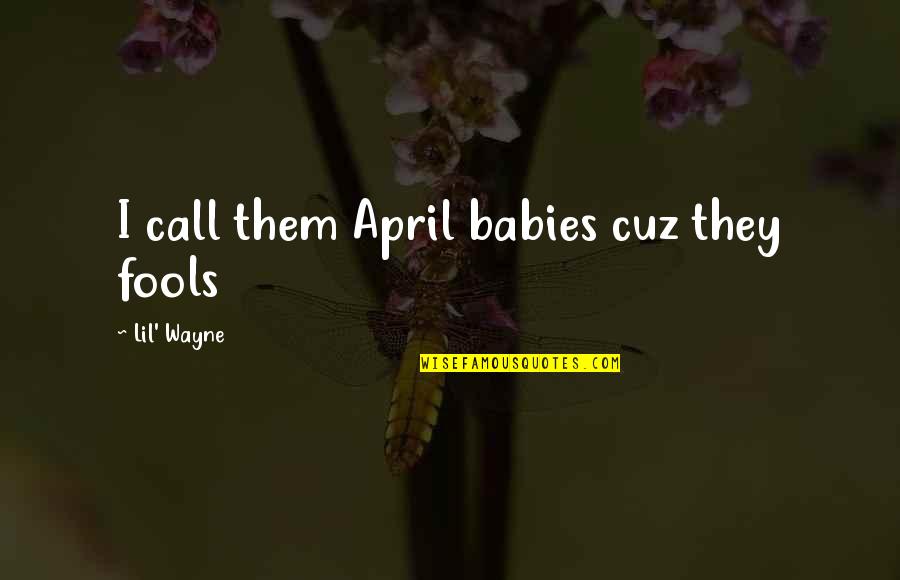 For My Twin Sister Quotes By Lil' Wayne: I call them April babies cuz they fools For My Twin Sister Quotes By Lil' Wayne: I call them April babies cuz they fools