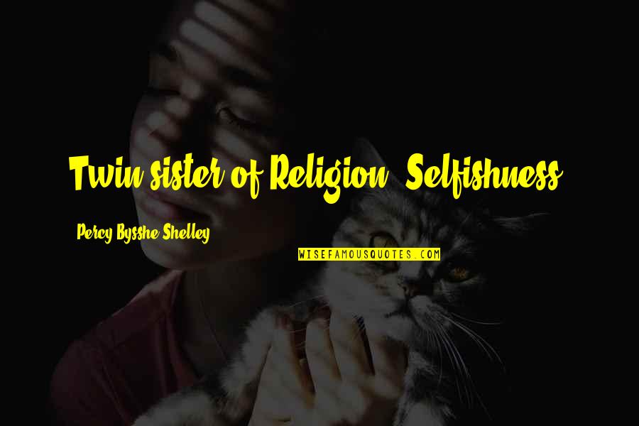 For My Twin Sister Quotes By Percy Bysshe Shelley: Twin-sister of Religion, Selfishness. For My Twin Sister Quotes By Percy Bysshe Shelley: Twin-sister of Religion, Selfishness.