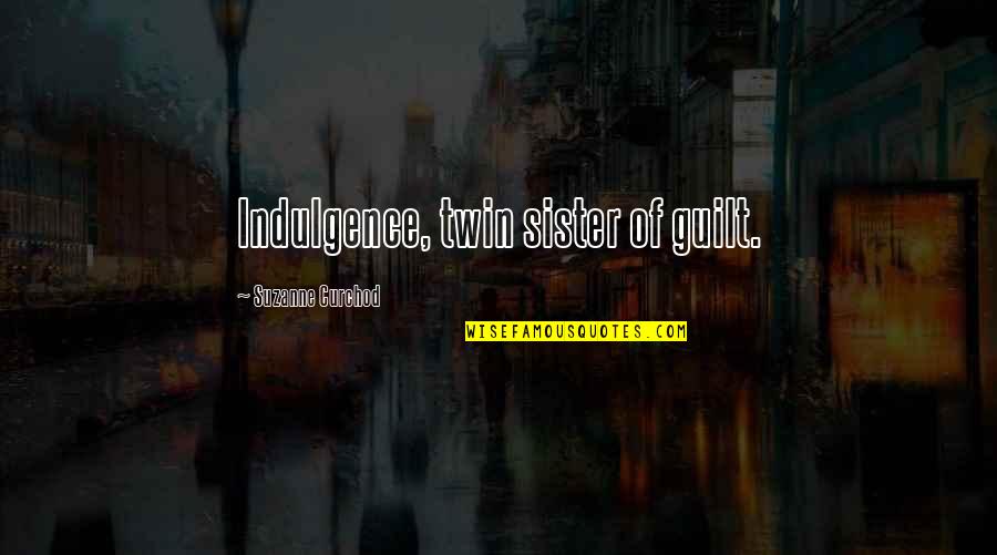 For My Twin Sister Quotes By Suzanne Curchod: Indulgence, twin sister of guilt.