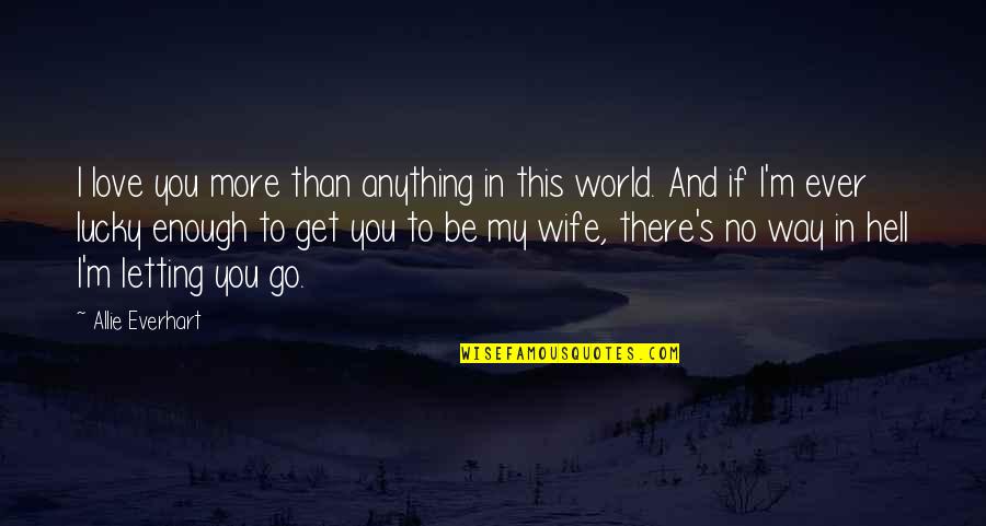 For My Wife Love Quotes By Allie Everhart: I love you more than anything in this