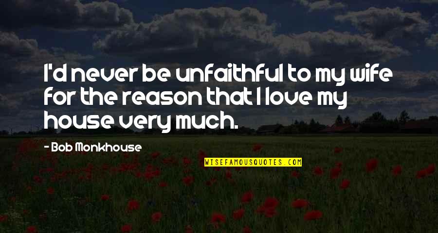 For My Wife Love Quotes By Bob Monkhouse: I'd never be unfaithful to my wife for
