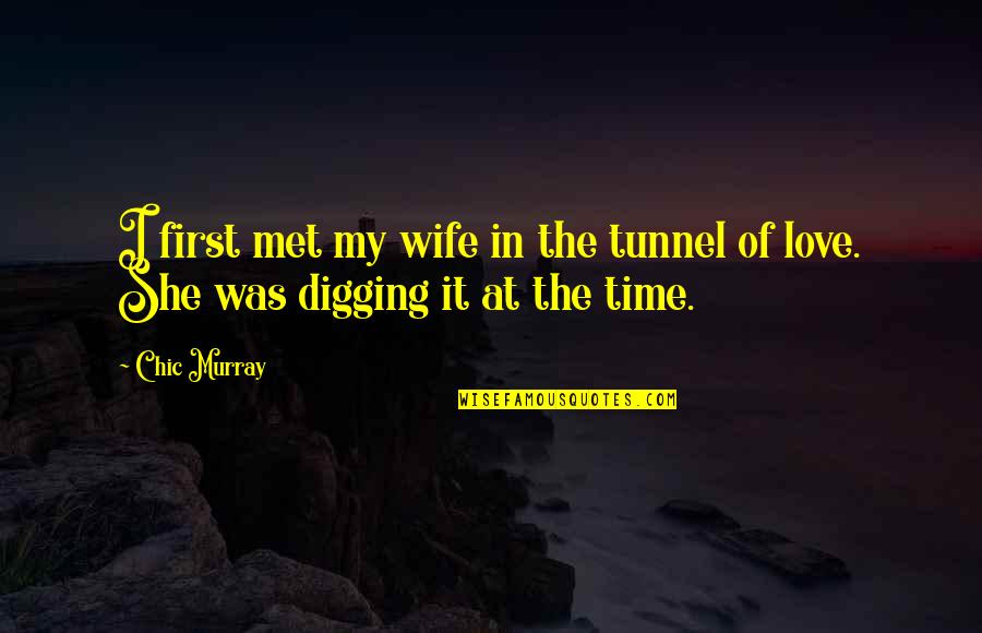 For My Wife Love Quotes By Chic Murray: I first met my wife in the tunnel