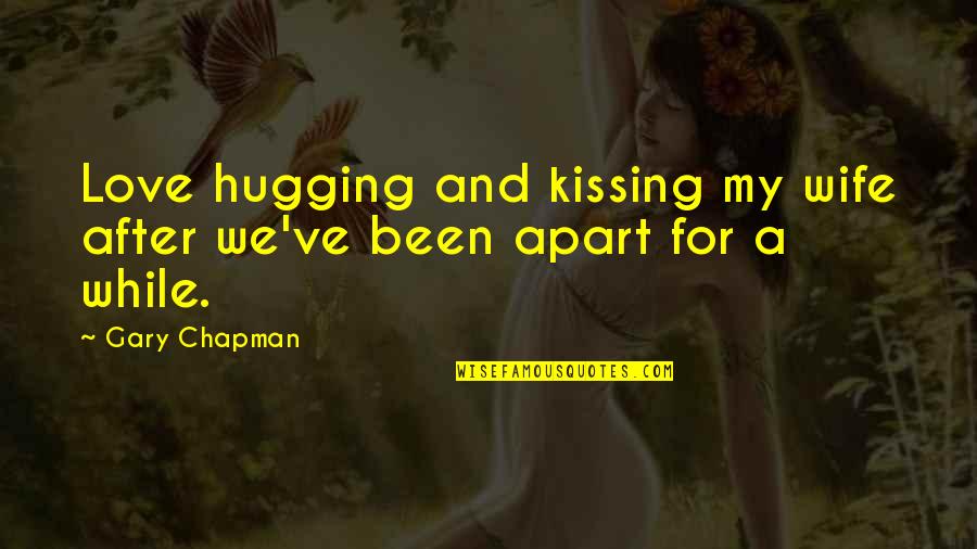 For My Wife Love Quotes By Gary Chapman: Love hugging and kissing my wife after we've