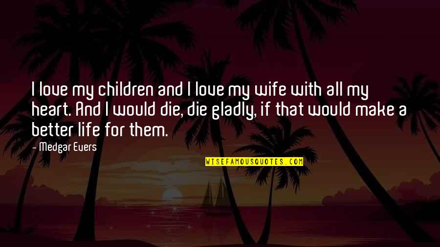 For My Wife Love Quotes By Medgar Evers: I love my children and I love my