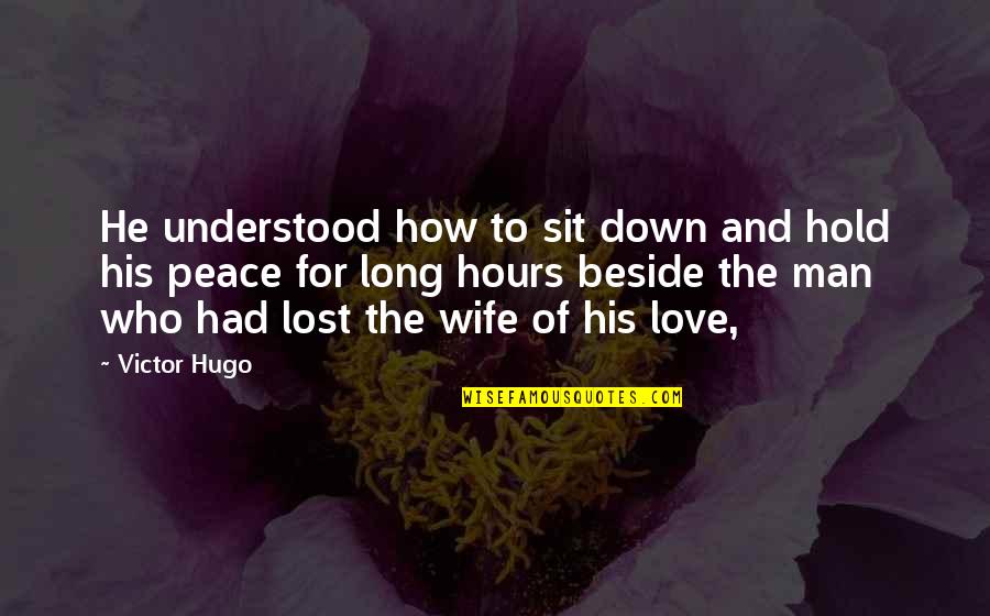 For My Wife Love Quotes By Victor Hugo: He understood how to sit down and hold