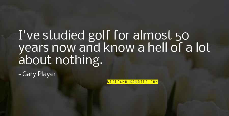 For Now Quotes By Gary Player: I've studied golf for almost 50 years now