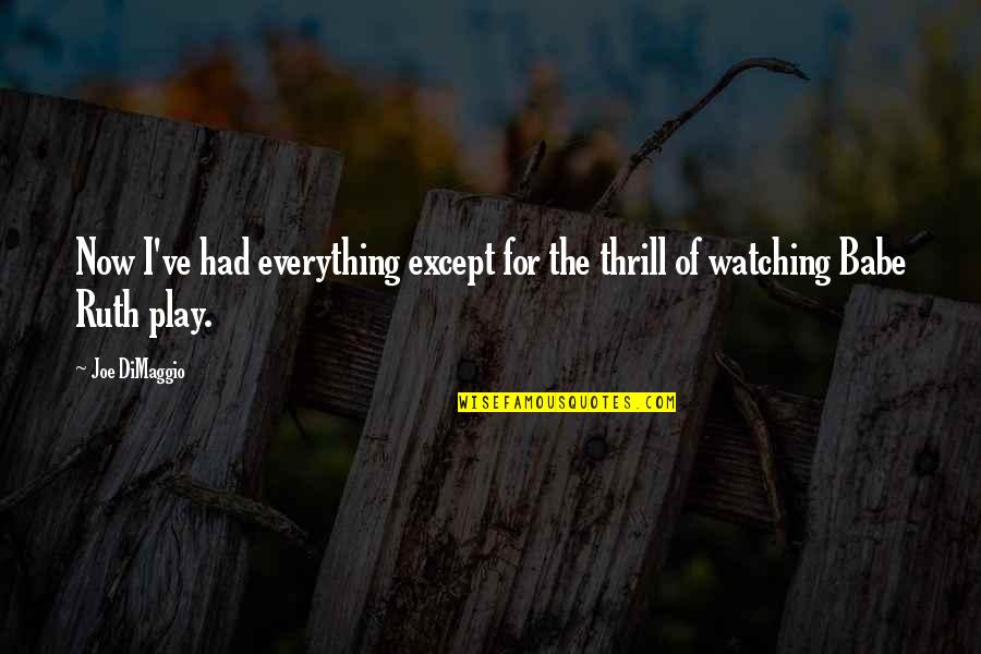 For Now Quotes By Joe DiMaggio: Now I've had everything except for the thrill