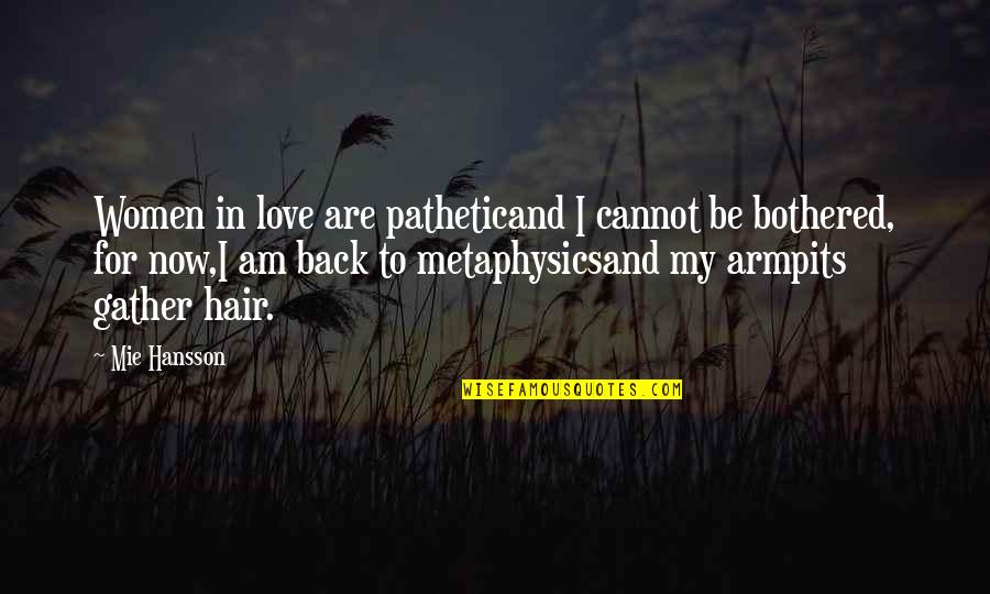 For Now Quotes By Mie Hansson: Women in love are patheticand I cannot be For Now Quotes By Mie Hansson: Women in love are patheticand I cannot be