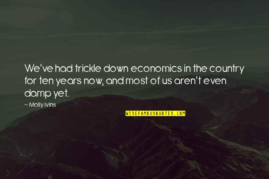 For Now Quotes By Molly Ivins: We've had trickle down economics in the country For Now Quotes By Molly Ivins: We've had trickle down economics in the country