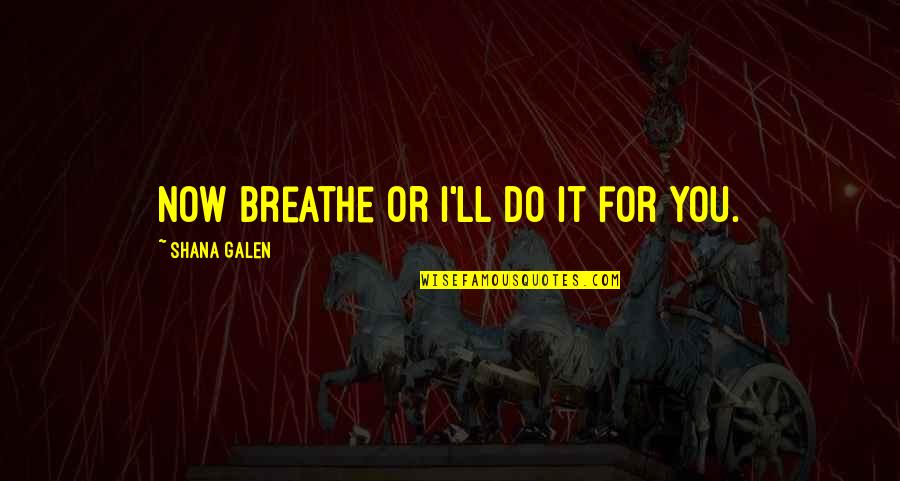 For Now Quotes By Shana Galen: Now breathe or I'll do it for you. For Now Quotes By Shana Galen: Now breathe or I'll do it for you.