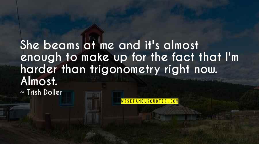 For Now Quotes By Trish Doller: She beams at me and it's almost enough For Now Quotes By Trish Doller: She beams at me and it's almost enough
