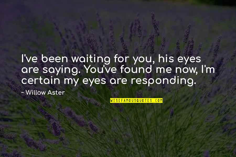 For Now Quotes By Willow Aster: I've been waiting for you, his eyes are For Now Quotes By Willow Aster: I've been waiting for you, his eyes are