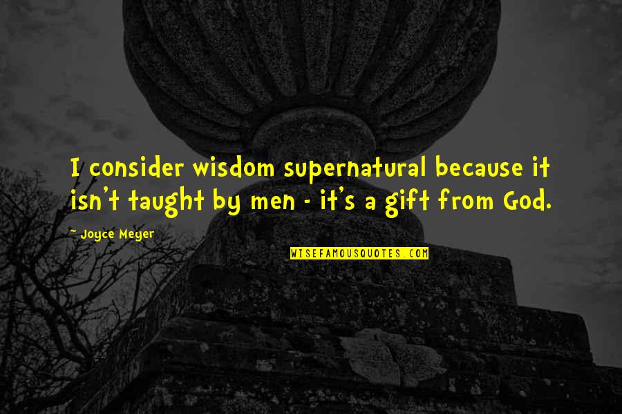 For Once I Want To Be Fought For Quotes By Joyce Meyer: I consider wisdom supernatural because it isn't taught