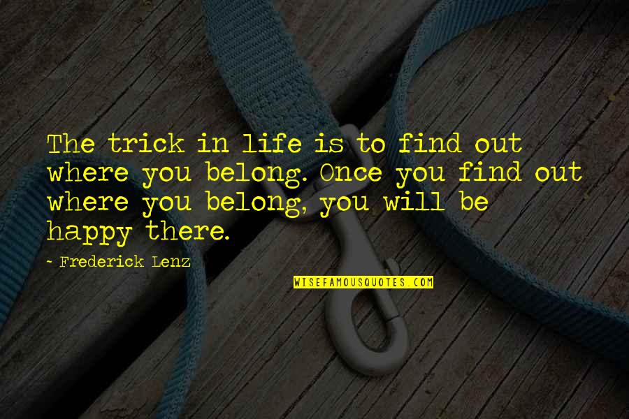 For Once In My Life I'm Happy Quotes By Frederick Lenz: The trick in life is to find out
