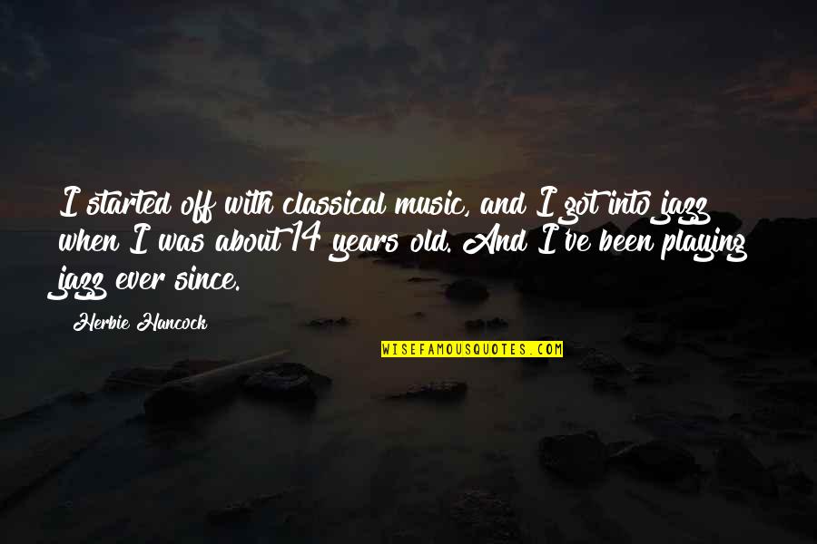 For Once In My Life I'm Happy Quotes By Herbie Hancock: I started off with classical music, and I