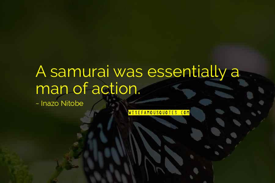 For Once In My Life I'm Happy Quotes By Inazo Nitobe: A samurai was essentially a man of action.