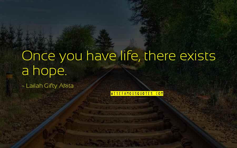 For Once In My Life I'm Happy Quotes By Lailah Gifty Akita: Once you have life, there exists a hope.