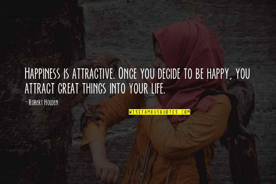 For Once In My Life I'm Happy Quotes By Robert Holden: Happiness is attractive. Once you decide to be