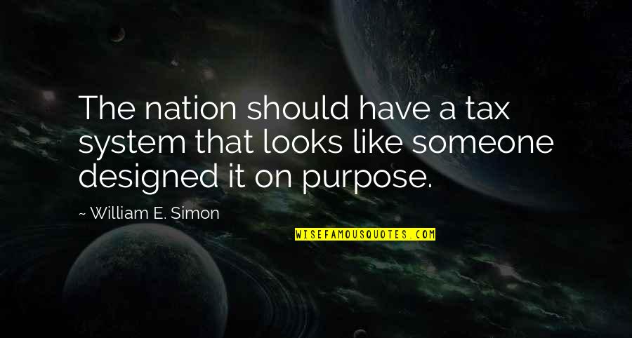 For Once In My Life I'm Happy Quotes By William E. Simon: The nation should have a tax system that
