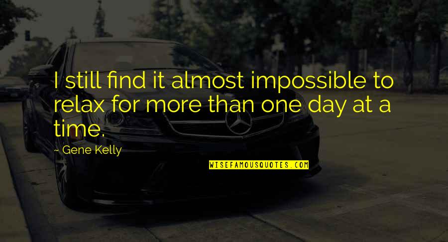 For One Day More Quotes By Gene Kelly: I still find it almost impossible to relax