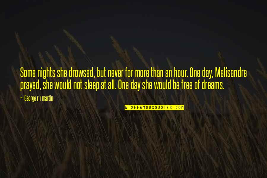 For One Day More Quotes By George R R Martin: Some nights she drowsed, but never for more