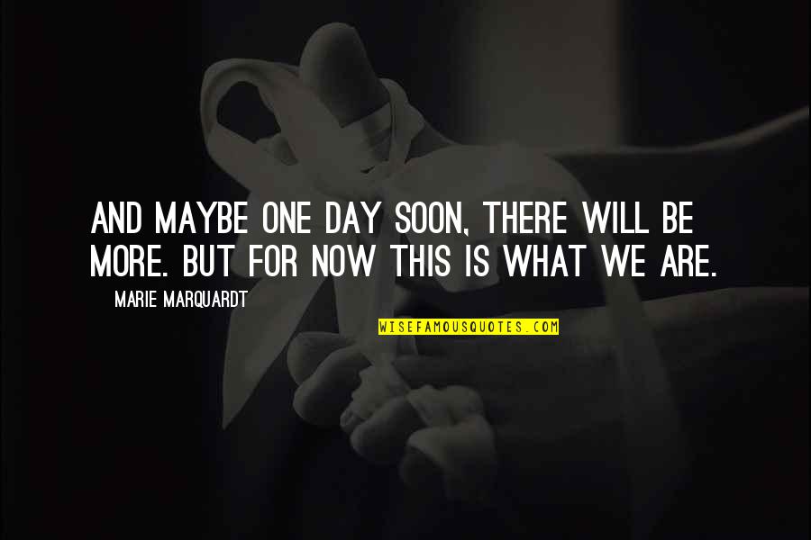 For One Day More Quotes By Marie Marquardt: And maybe one day soon, there will be
