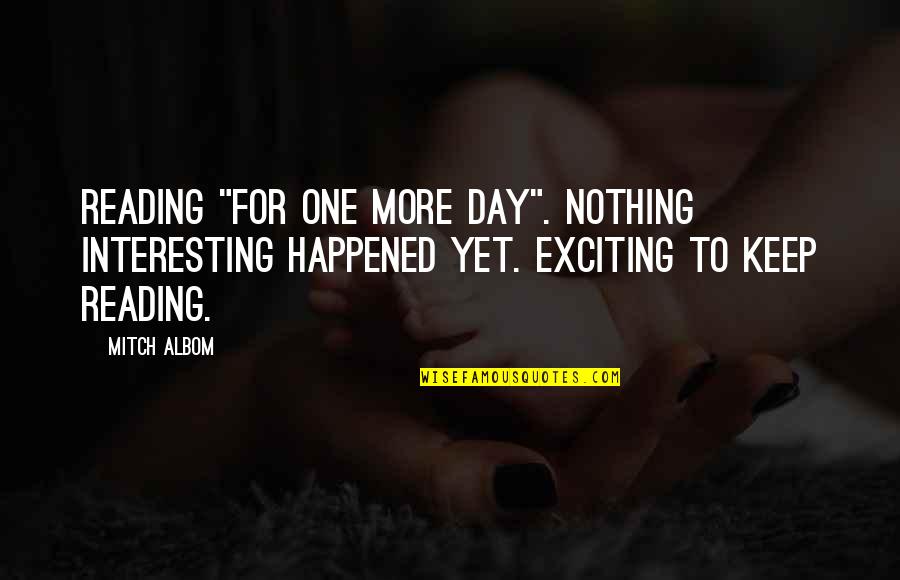 For One Day More Quotes By Mitch Albom: Reading "For One More Day". Nothing interesting happened