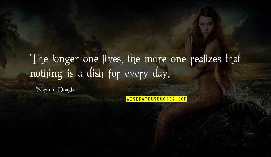 For One Day More Quotes By Norman Douglas: The longer one lives, the more one realizes