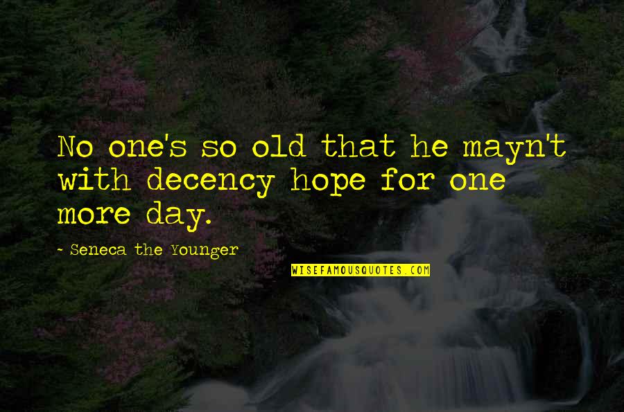 For One Day More Quotes By Seneca The Younger: No one's so old that he mayn't with
