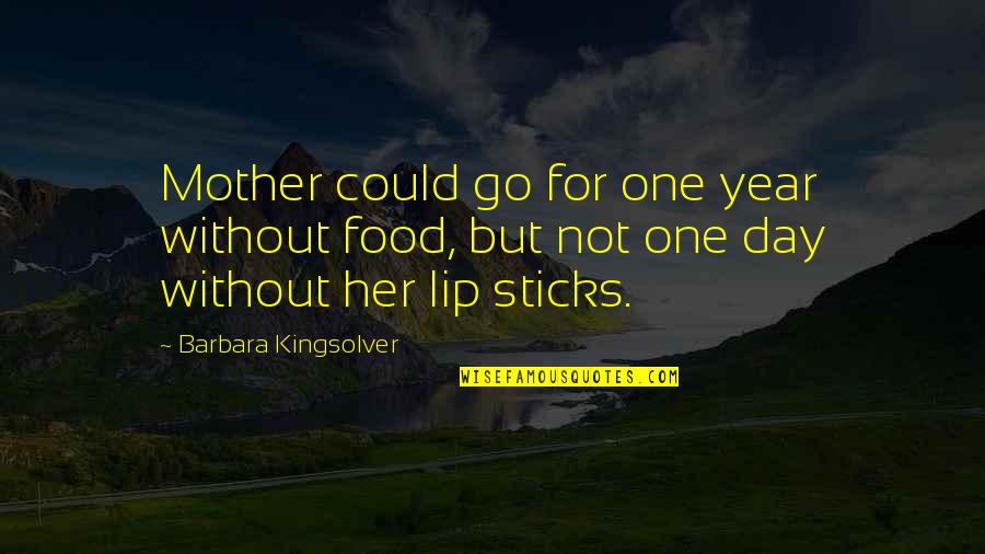 For One Day Quotes By Barbara Kingsolver: Mother could go for one year without food,