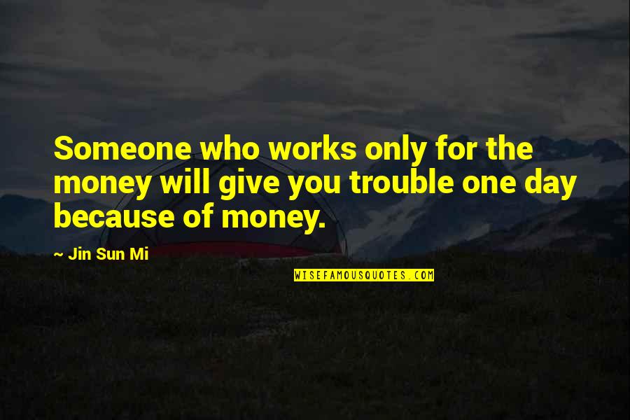 For One Day Quotes By Jin Sun Mi: Someone who works only for the money will