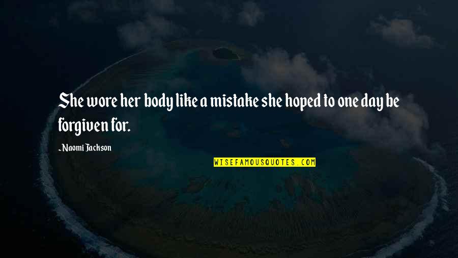 For One Day Quotes By Naomi Jackson: She wore her body like a mistake she
