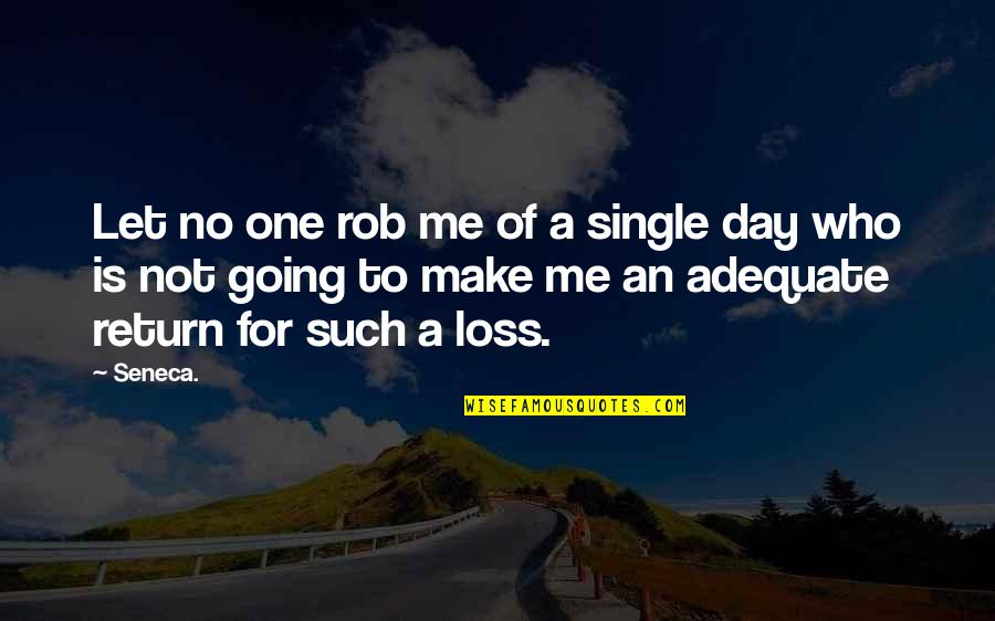 For One Day Quotes By Seneca.: Let no one rob me of a single