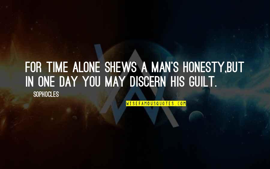 For One Day Quotes By Sophocles: For time alone shews a man's honesty,But in