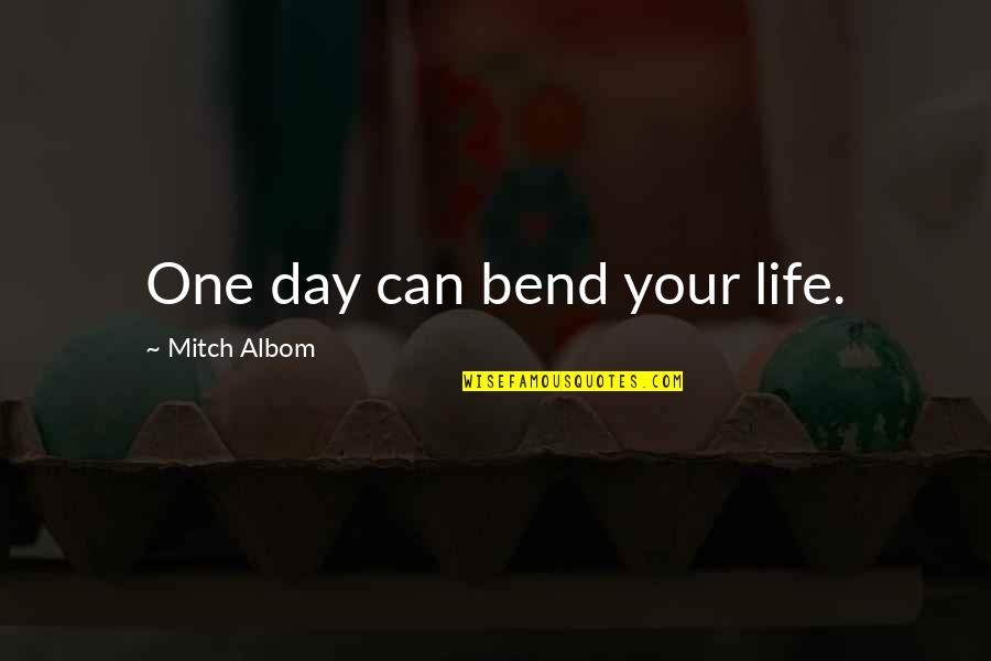 For One More Day Mitch Quotes By Mitch Albom: One day can bend your life.