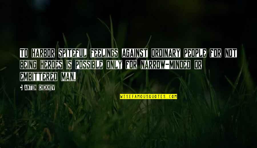 For Or Against Quotes By Anton Chekhov: To harbor spiteful feelings against ordinary people for